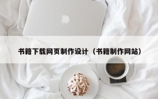铁岭书籍下载网页制作设计（书籍制作网站）