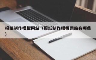 铁岭报纸制作模板网站（报纸制作模板网站有哪些）