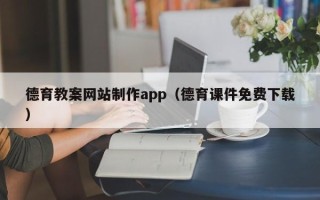 铁岭德育教案网站制作app（德育课件免费下载）