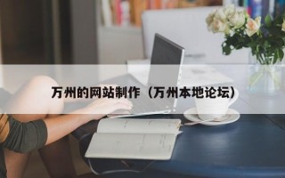 铁岭万州的网站制作（万州本地论坛）