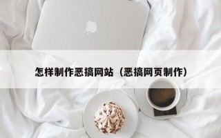 铁岭怎样制作恶搞网站（恶搞网页制作）