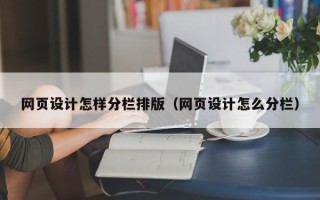 铁岭网页设计怎样分栏排版（网页设计怎么分栏）